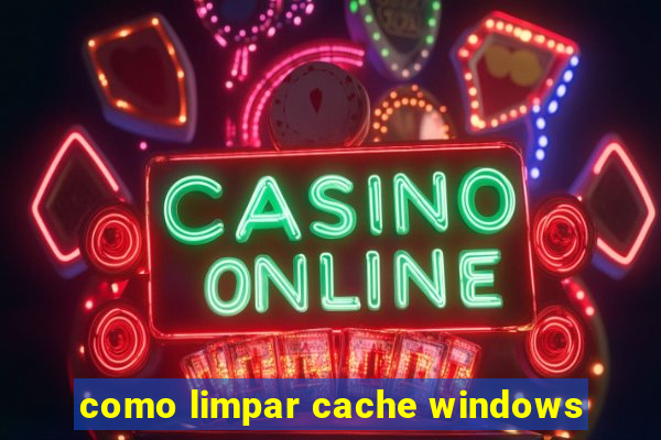 como limpar cache windows